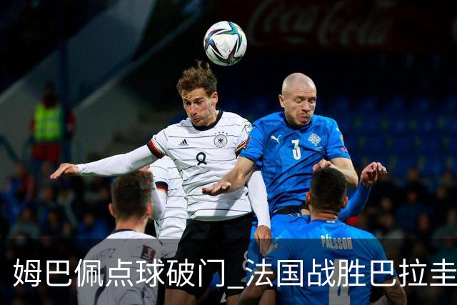 姆巴佩点球破门 法国战胜巴拉圭晋级八强